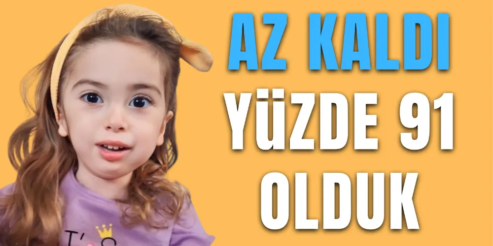 AZ KALDI! YÜZDE 91 OLDUK