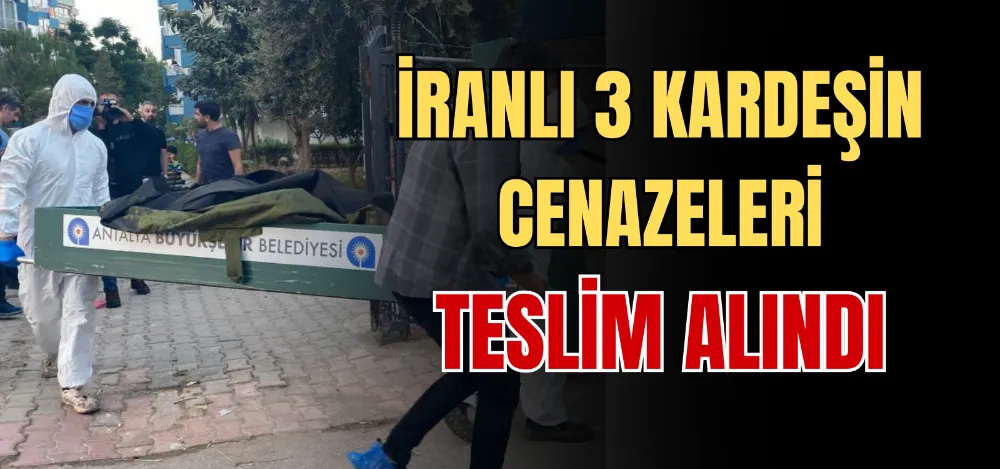 İRANLI 3 KARDEŞİN CENAZELERİ TESLİM ALINDI 