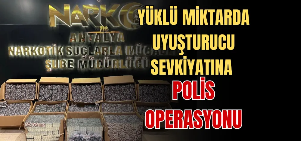 YÜKLÜ MİKTARDA UYUŞTURUCU SEVKİYATINA POLİS OPERASYONU 