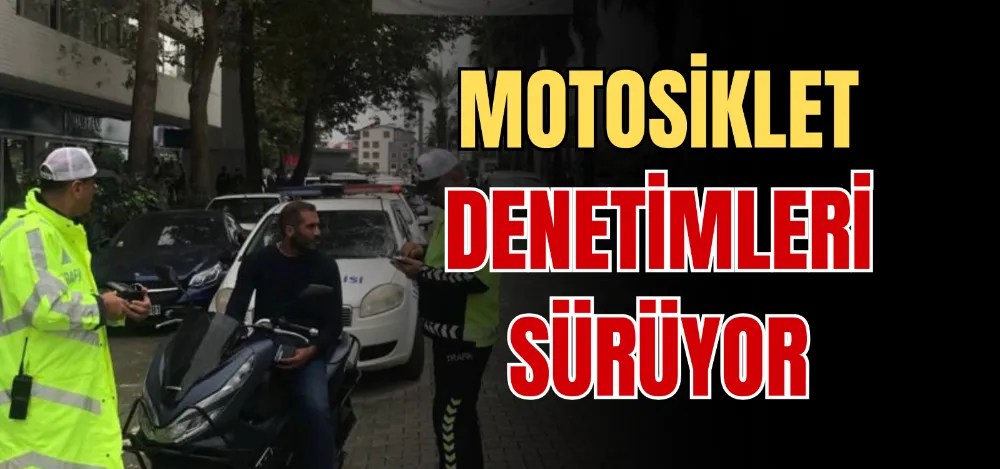 MOTOSİKLET DENETİMLERİ SÜRÜYOR 