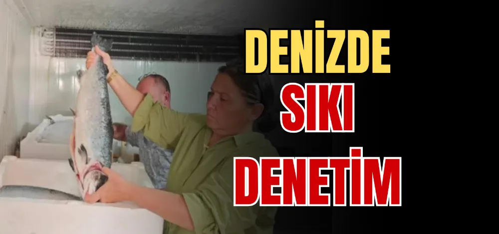 DENİZDE SIKI DENETİM 