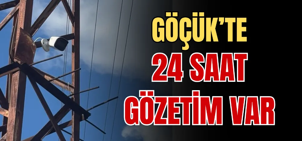 GÖÇÜK’TE 24 SAAT GÖZETİM VAR 