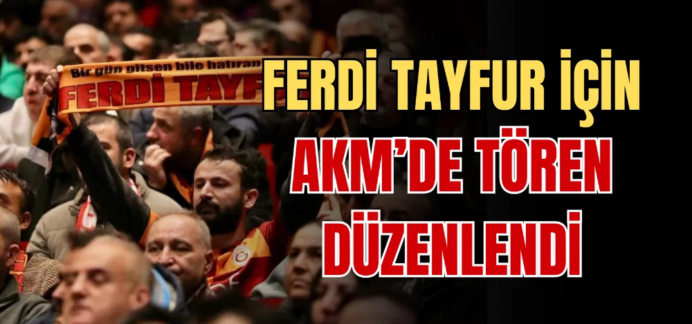 FERDİ TAYFUR İÇİN AKM’DE TÖREN DÜZENLENDİ 