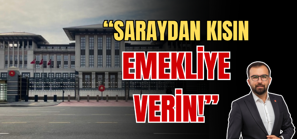 “SARAYDAN KISIN EMEKLİYE VERİN!” 