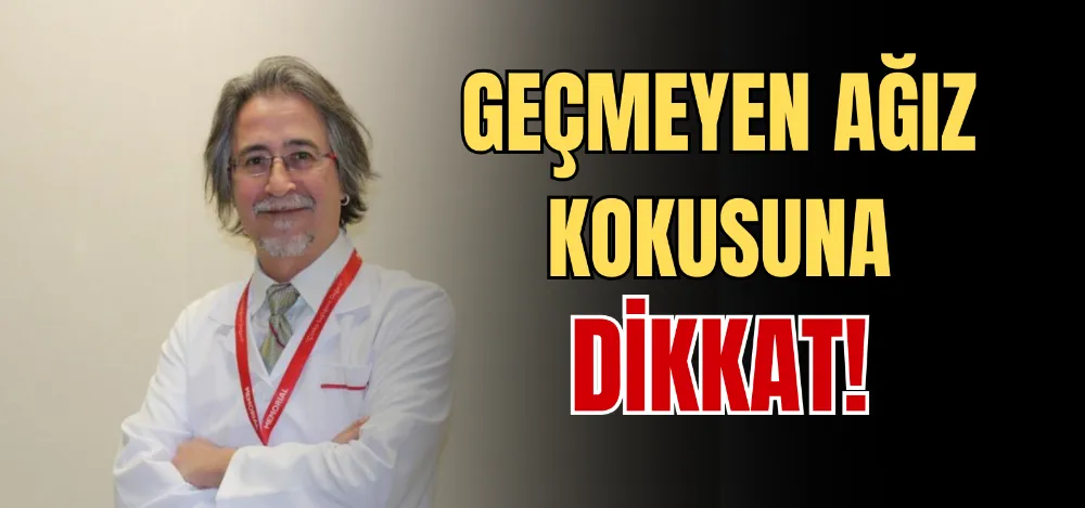 GEÇMEYEN AĞIZ KOKUSUNA DİKKAT! 