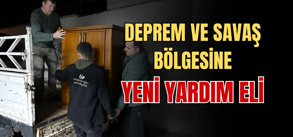 DEPREM VE SAVAŞ BÖLGESİNE YENİ YARDIM ELİ 