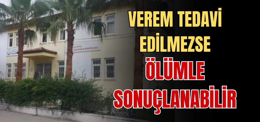 VEREM TEDAVİ EDİLMEZSE ÖLÜMLE SONUÇLANABİLİR 