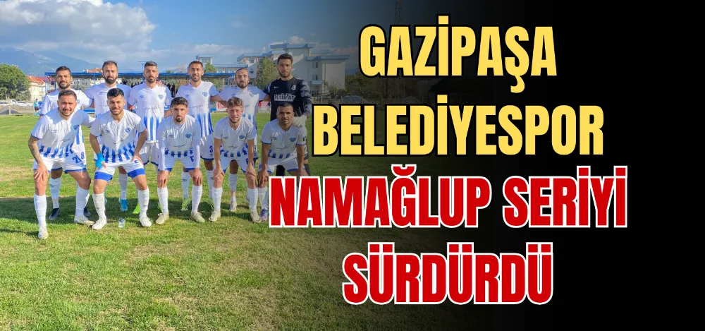 GAZİPAŞA BELEDİYESPOR NAMAĞLUP SERİYİ SÜRDÜRDÜ