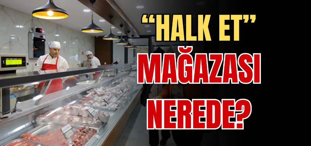 “HALK ET” MAĞAZASI NEREDE? 