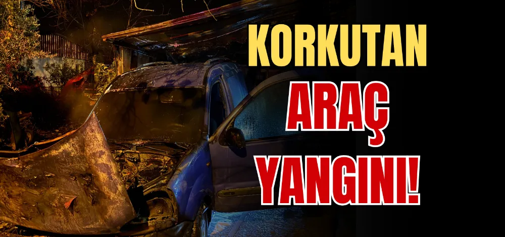 KORKUTAN ARAÇ YANGINI! 