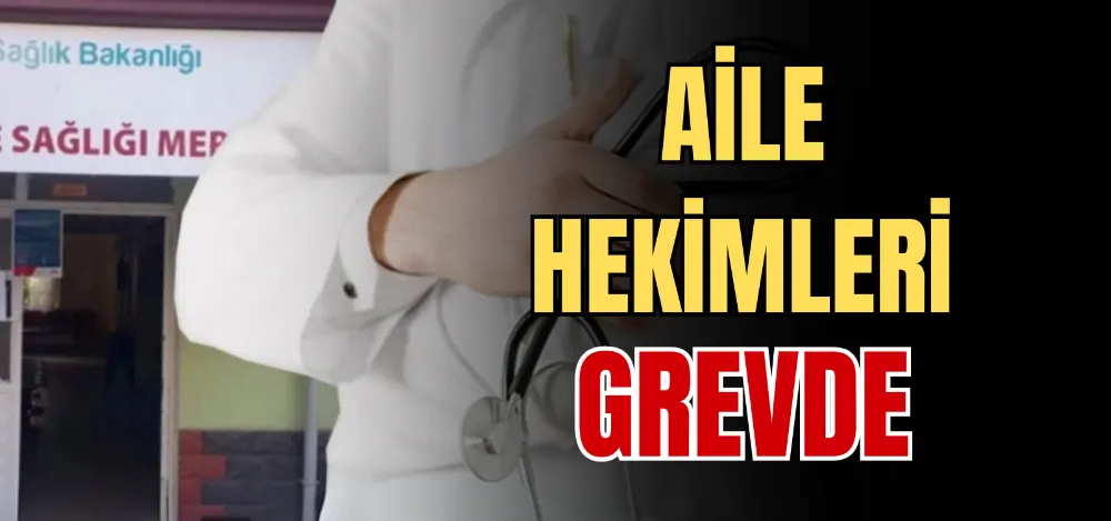 AİLE HEKİMLERİ GREVDE 