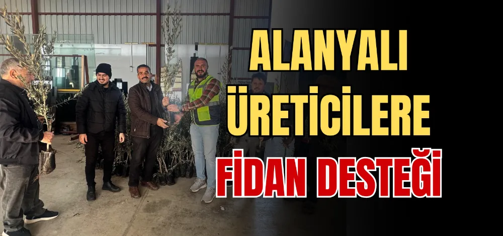  BÜYÜKŞEHİR’DEN ALANYALI ÜRETİCİLERE FİDAN DESTEĞİ