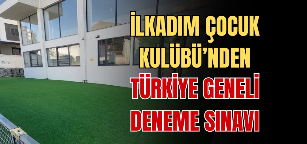 İLKADIM ÇOCUK KULÜBÜ’NDEN TÜRKİYE GENELİ DENEME SINAVI