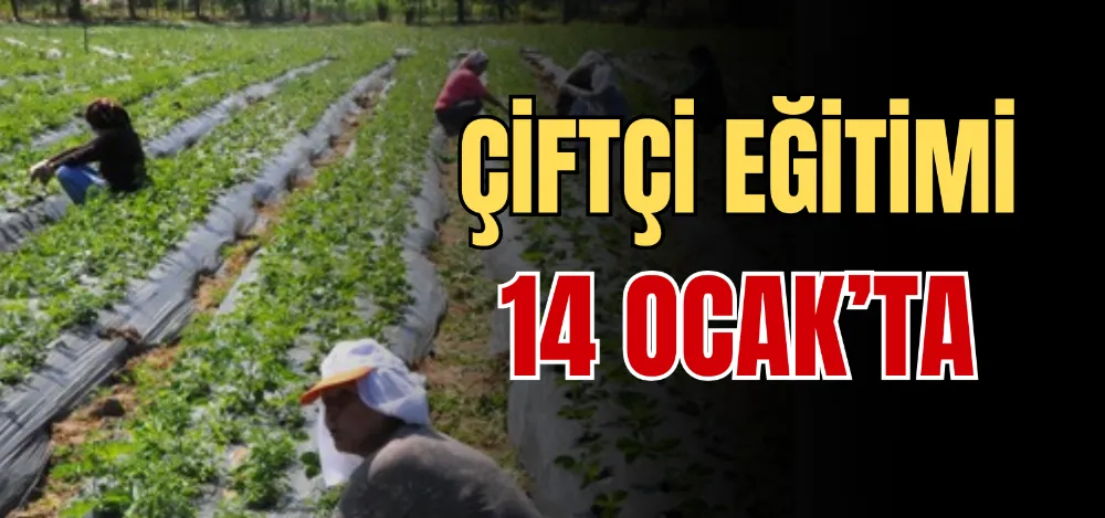 ÇİFTÇİ EĞİTİMİ 14 OCAK’TA  