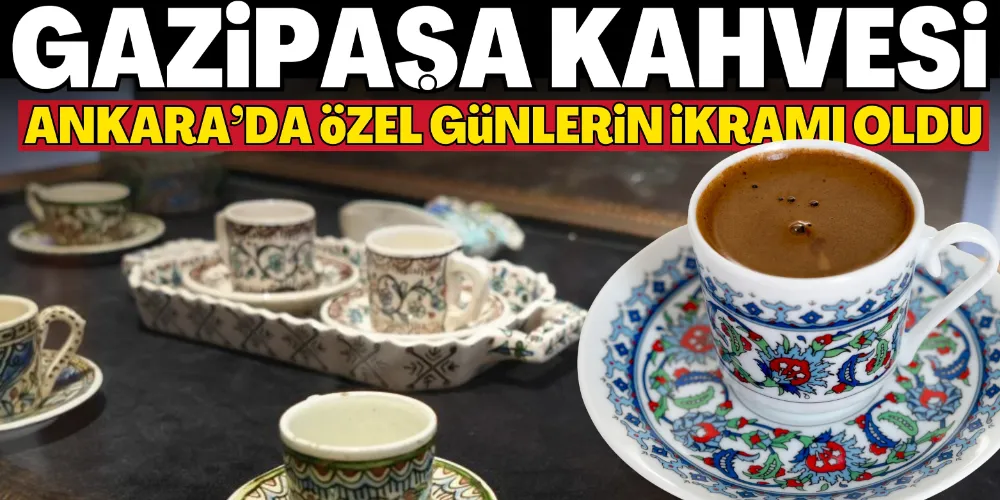 GAZİPAŞA KAHVESİ ÖZEL GÜNLERİN İKRAMI OLDU