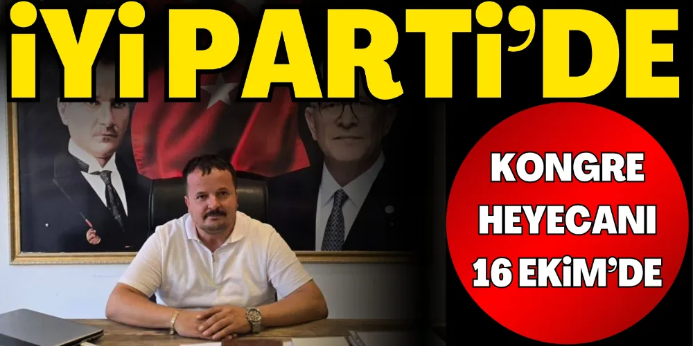 İYİ PARTİ’DE KONGRE HEYECANI