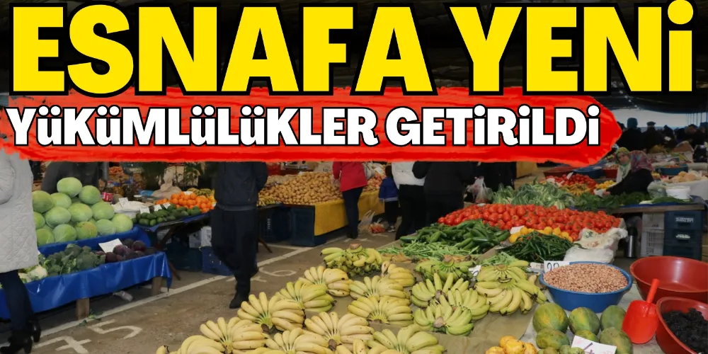 ESNAFA YENİ YÜKÜMLÜLÜKLER GETİRİLDİ