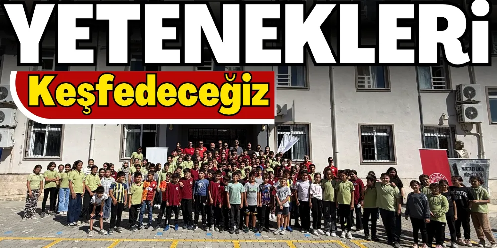 “YETENEKLERİ KEŞFEDECEĞİZ”