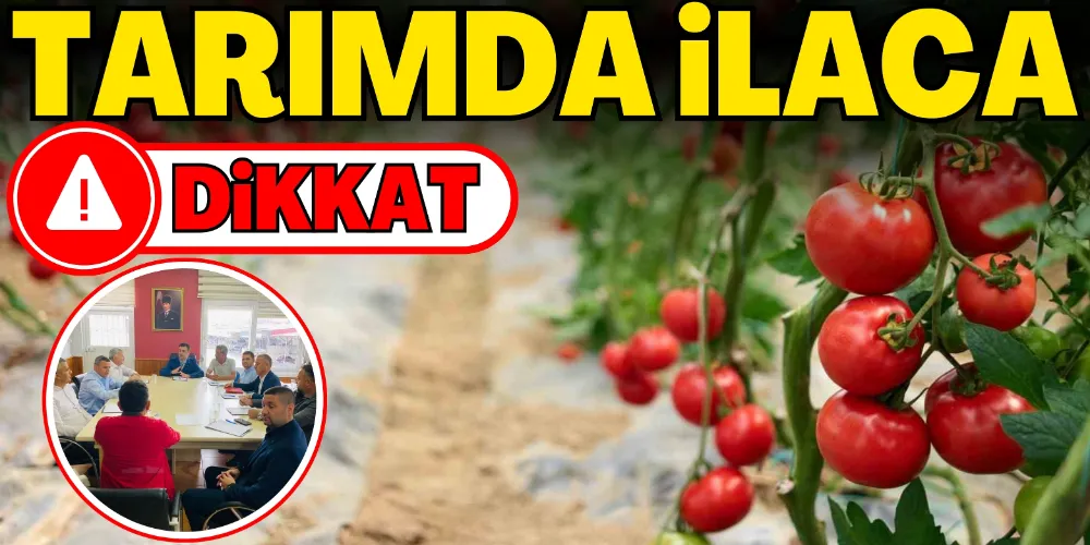 TARIMDA İLACA DİKKAT!