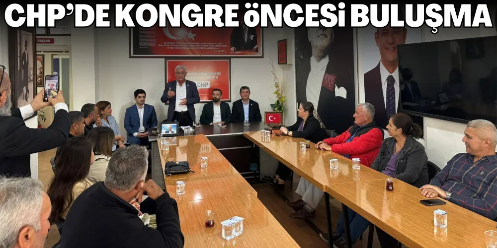 CHP’DE KONGRE ÖNCESİ BULUŞMA