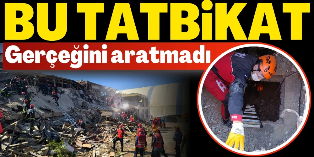 GERÇEĞİNİ ARATMAYAN DEPREM TATBİKATI