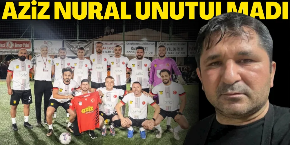 AZİZ NURAL UNUTULMADI
