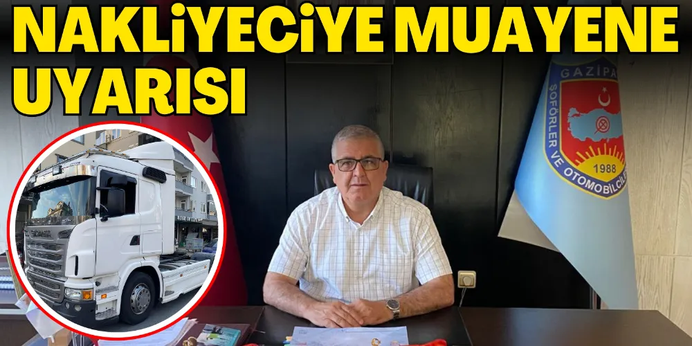 NAKLİYECİYE MUAYENE UYARISI
