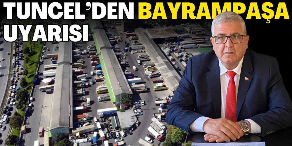 TUNCEL’DEN BAYRAMPAŞA UYARISI 