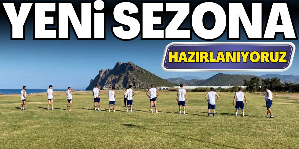 TAKIMIMIZ YENİ SEZONA HAZIRLANIYOR