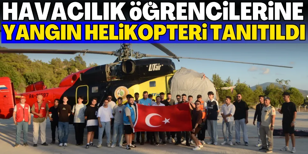 HAVACILIK ÖĞRENCİLERİNE YANGIN HELİKOPTERİ TANITILDI