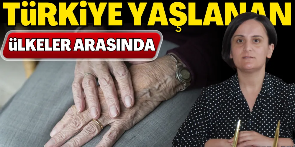 TÜRKİYE YAŞLANAN ÜLKELER ARASINDA