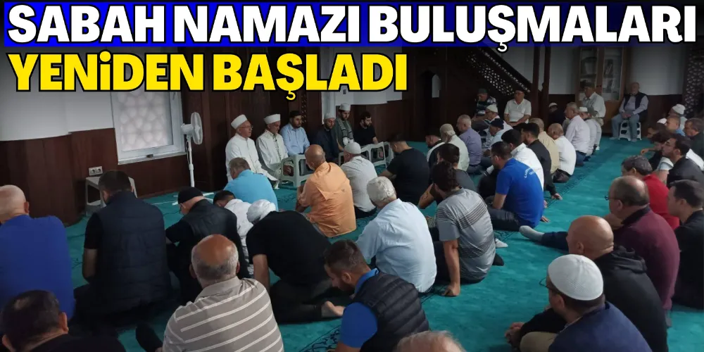 SABAH NAMAZI BULUŞMALARI YENİDEN BAŞLADI