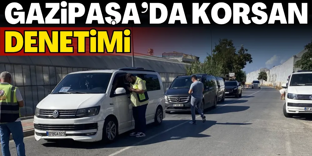 GAZİPAŞA’DA KORSAN DENETİMİ