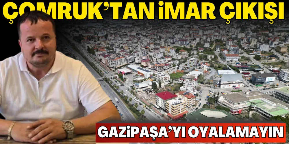 GAZİPAŞA’YI OYALAMAYIN!