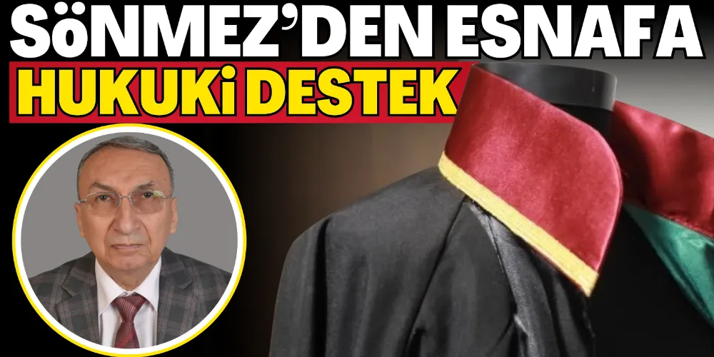SÖNMEZ’DEN ESNAFA HUKUKİ DESTEK