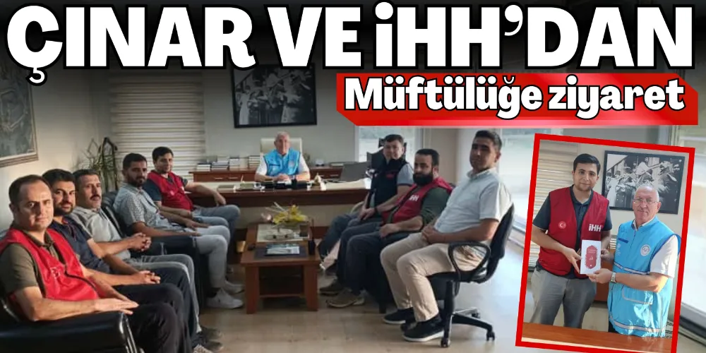 ÇINAR VE İHH’DAN MÜFTÜLÜĞE ZİYARET