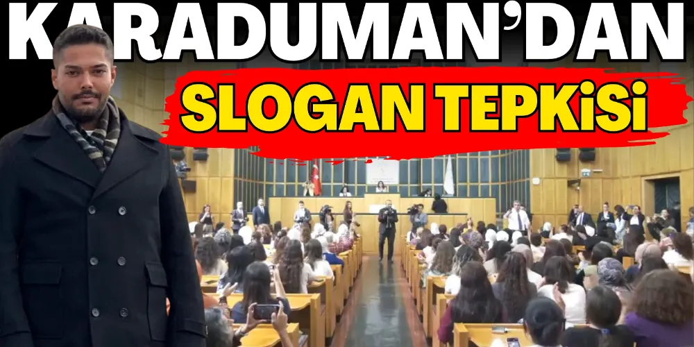 KARADUMAN’DAN SLOGAN TEPKİSİ