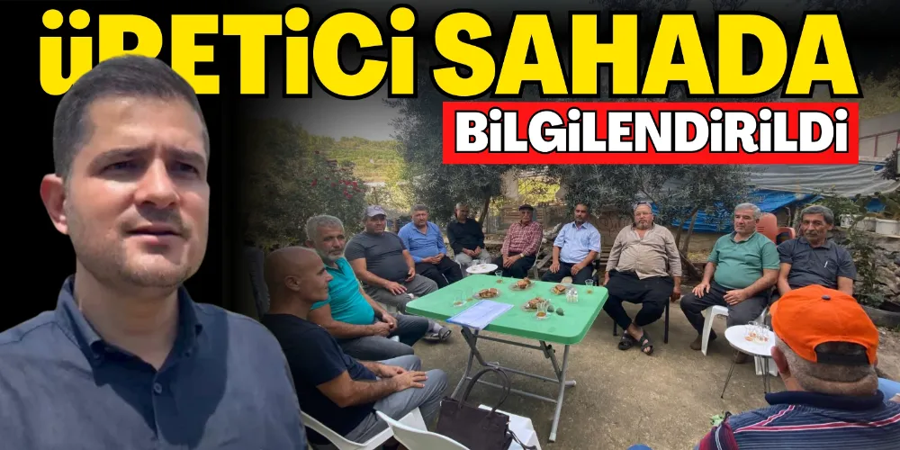 ÜRETİCİ SAHADA BİLGİLENDİRİLDİ
