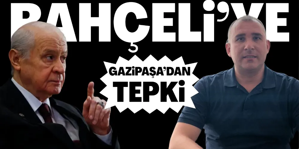 BAHÇELİ’YE GAZİPAŞA’DAN TEPKİ
