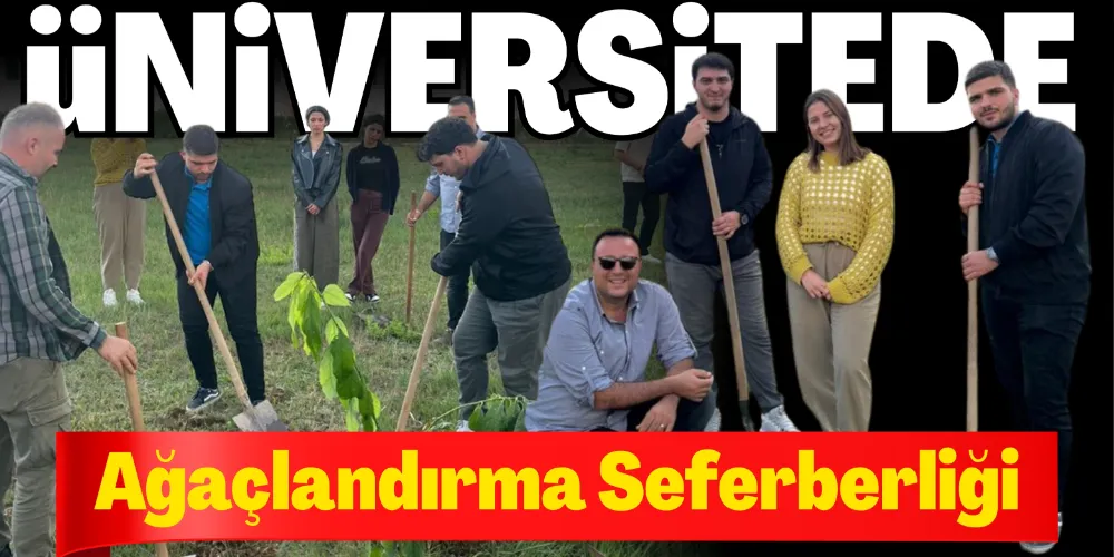 ÜNİVERSİTEDE AĞAÇLANDIRMA SEFERBERLİĞİ