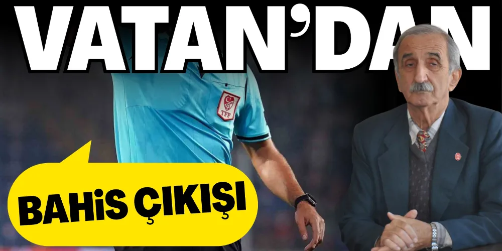 VATAN’DAN BAHİS ÇIKIŞI!