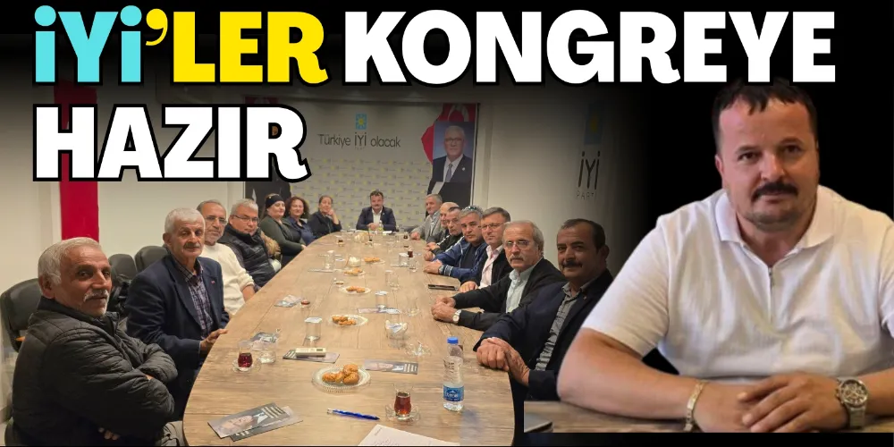İYİ’LER KONGREYE HAZIR