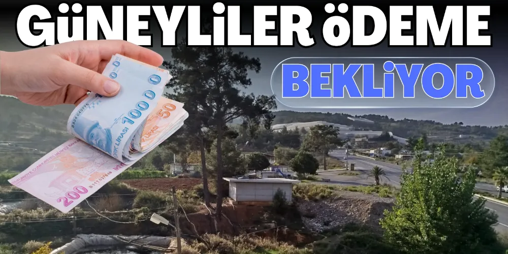 GÜNEYLİLER ÖDEME BEKLİYOR