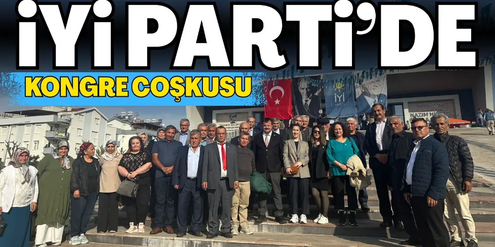 İYİ PARTİ’DE KONGRE COŞKUSU