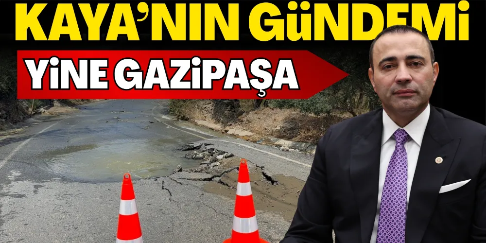 KAYA’NIN GÜNDEMİ YİNE GAZİPAŞA