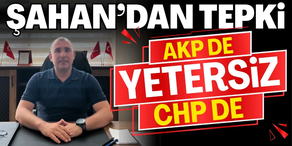 “AKP DE YETERSİZ, CHP DE!”