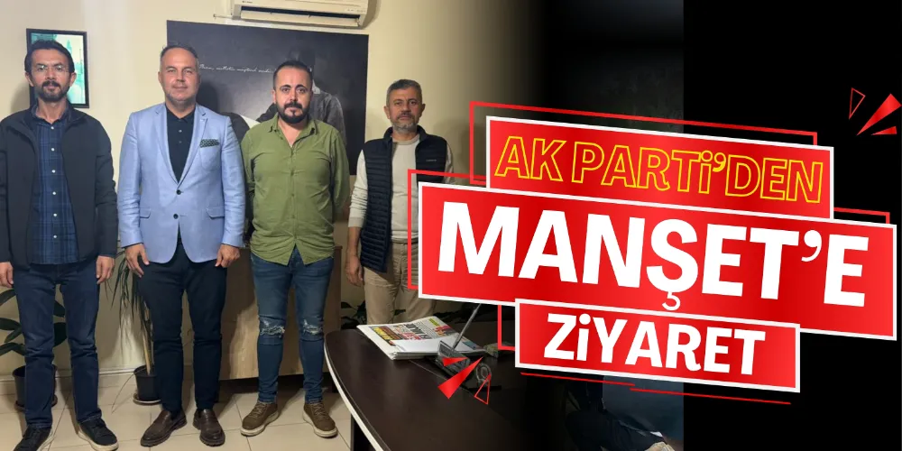 AK PARTİ’DEN MANŞET ZİYARET