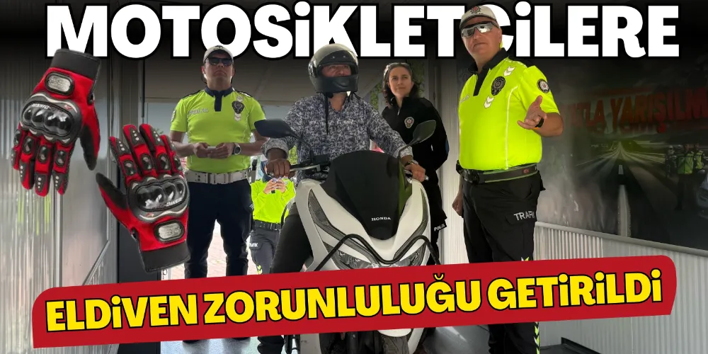 MOTOSİKLETÇİLERE ELDİVEN ZORUNLULUĞU GETİRİLDİ