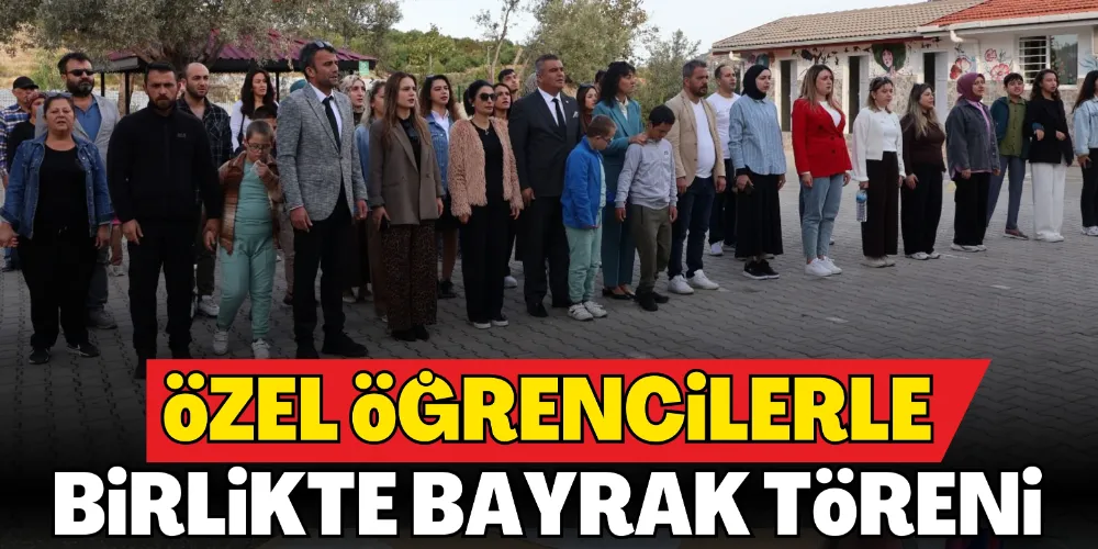 ÖZEL ÖĞRENCİLERLE BİRLİKTE BAYRAK TÖRENİ