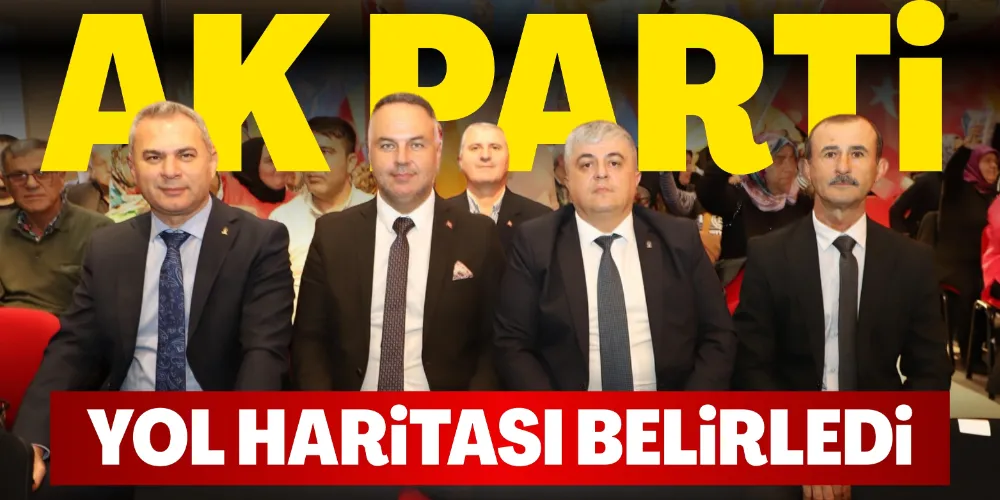 AK PARTİ YOL HARİTASI BELİRLEDİ